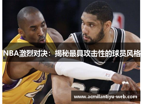 NBA激烈对决：揭秘最具攻击性的球员风格